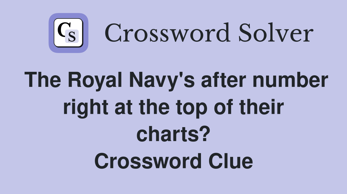 The Royal Navy's after number right at the top of their charts? Crossword Clue