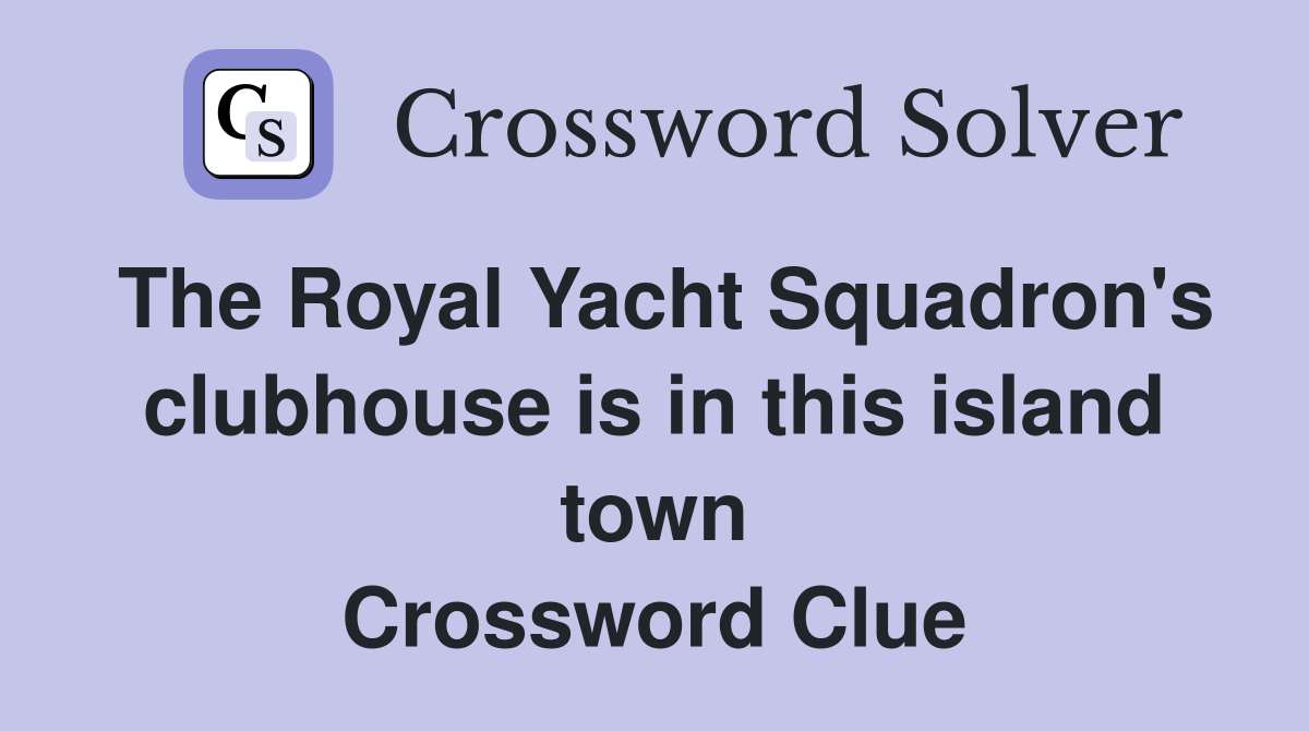 The Royal Yacht Squadron's clubhouse is in this island town Crossword Clue