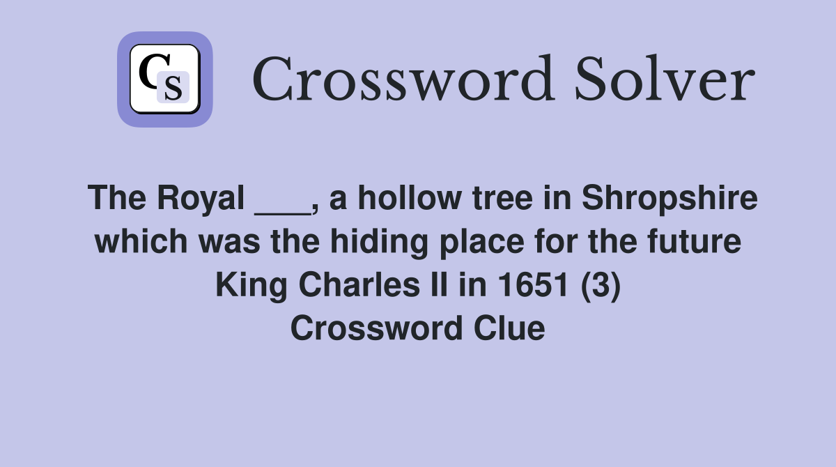 The Royal ___, a hollow tree in Shropshire which was the hiding place for the future King Charles II in 1651 (3) Crossword Clue