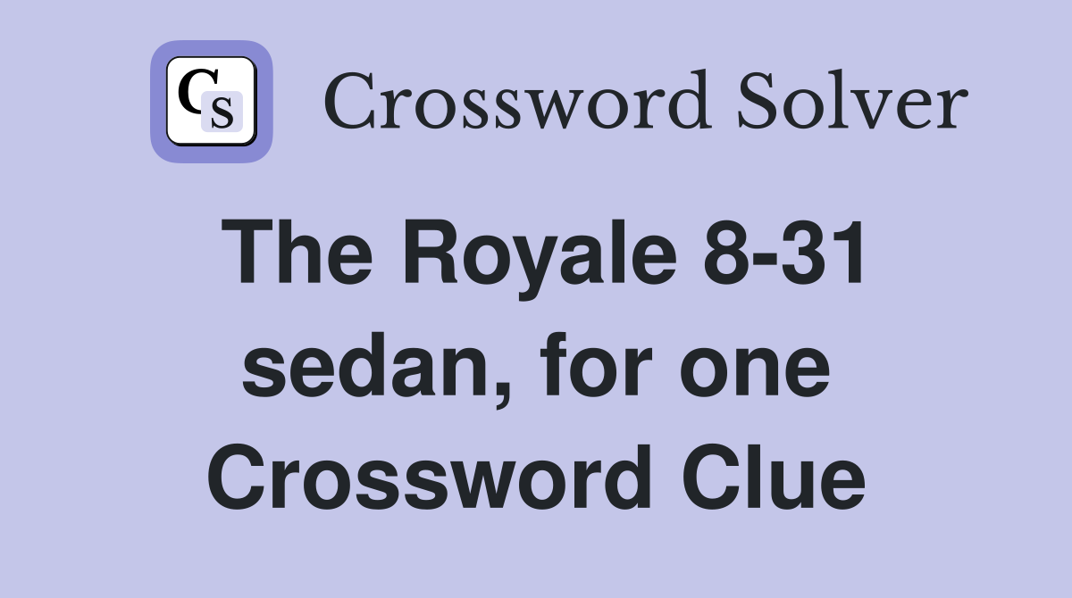 The Royale 8-31 sedan, for one Crossword Clue