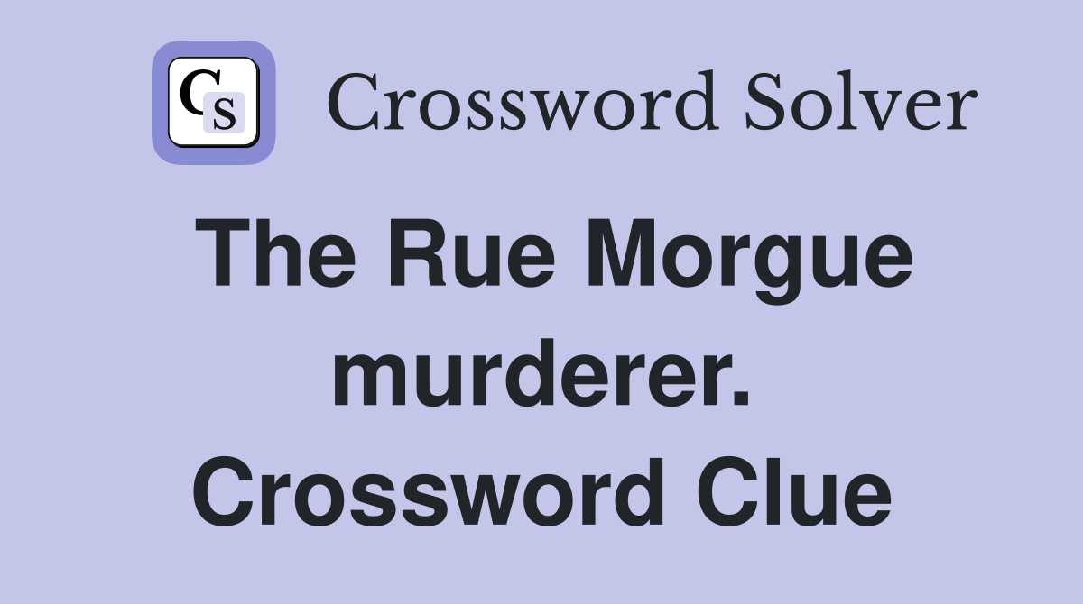 The Rue Morgue murderer. Crossword Clue