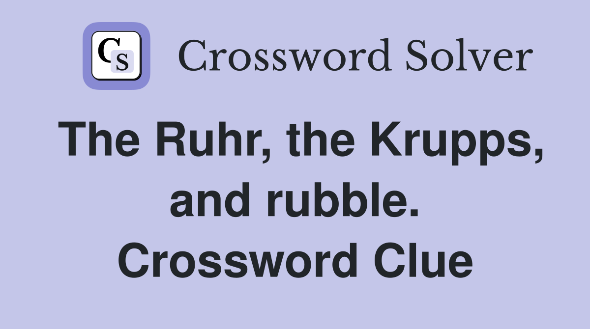The Ruhr, the Krupps, and rubble. Crossword Clue