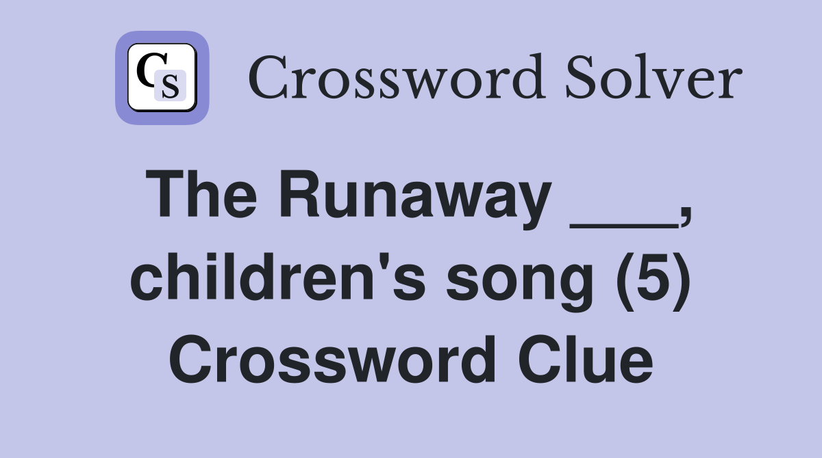 The Runaway ___, children's song (5) Crossword Clue