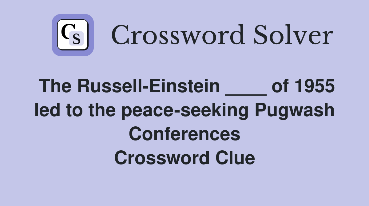 The Russell-Einstein ____ of 1955 led to the peace-seeking Pugwash Conferences Crossword Clue
