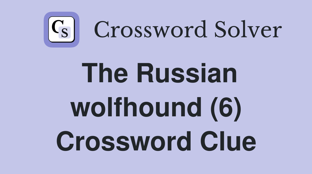 The Russian wolfhound (6) Crossword Clue