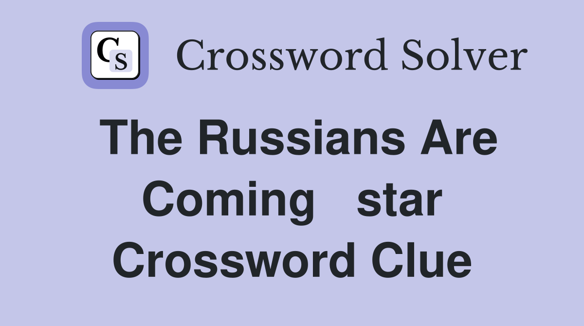 The Russians Are Coming   star Crossword Clue