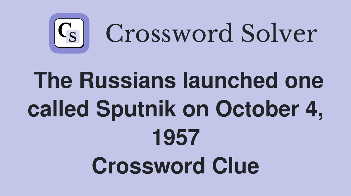 The Russians launched one called Sputnik on October 4, 1957 Crossword Clue