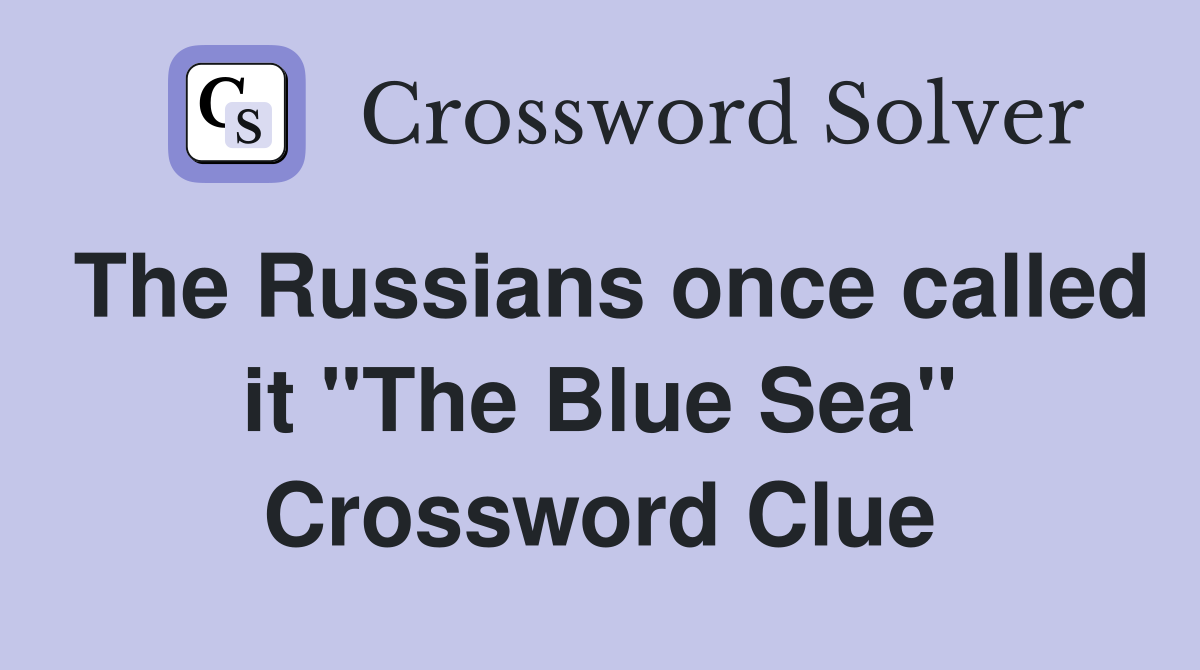 The Russians once called it "The Blue Sea" Crossword Clue