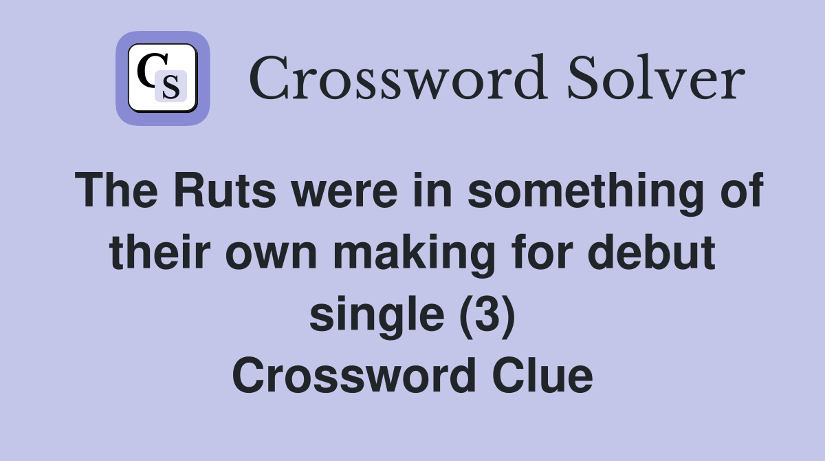 The Ruts were in something of their own making for debut single (3) Crossword Clue