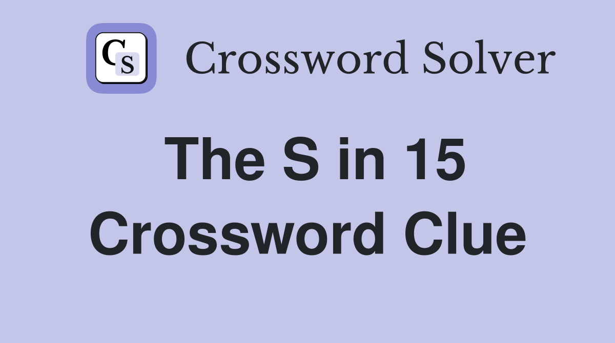 The S in 15 Crossword Clue