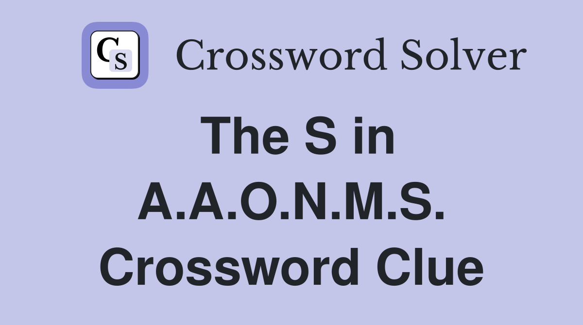 The S in A.A.O.N.M.S. Crossword Clue