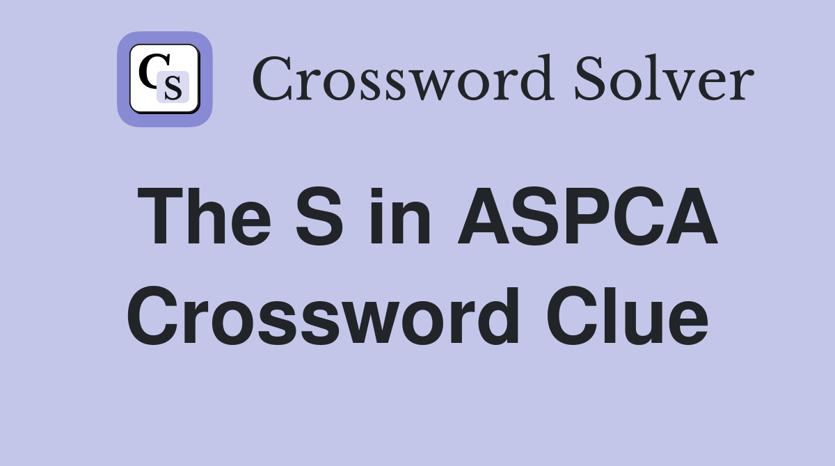 The S in ASPCA Crossword Clue