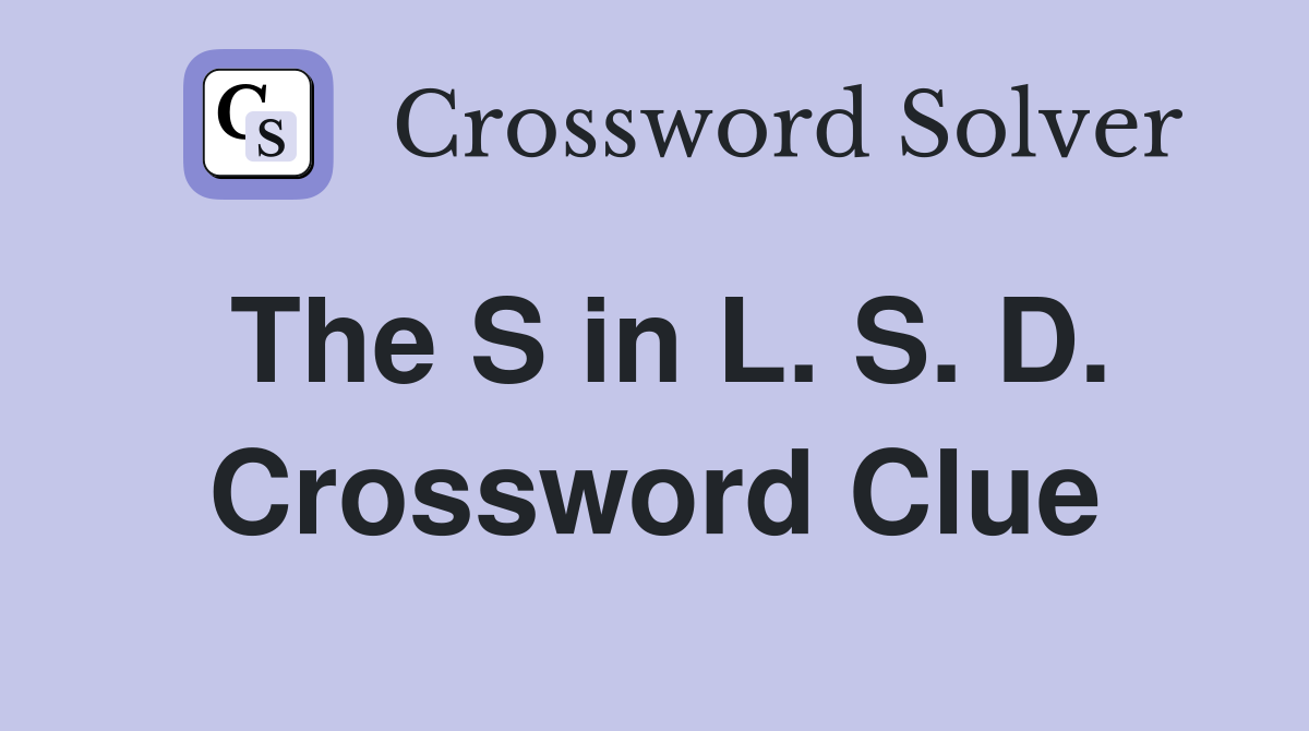 The S in L. S. D. Crossword Clue