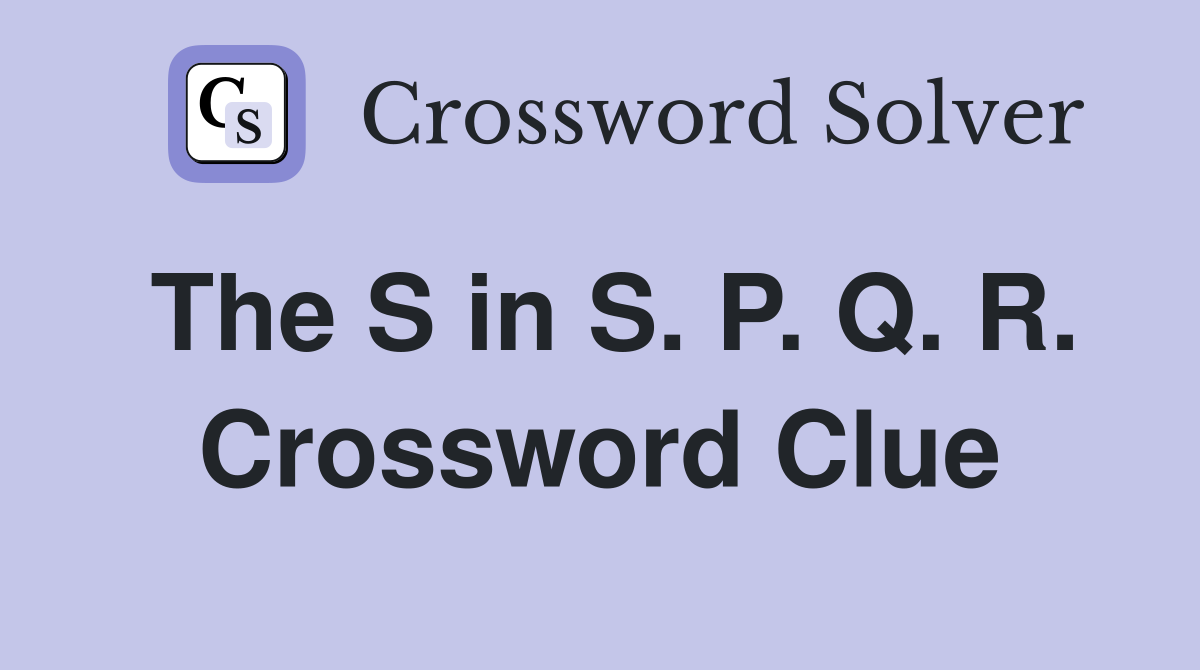 The S in S. P. Q. R. Crossword Clue