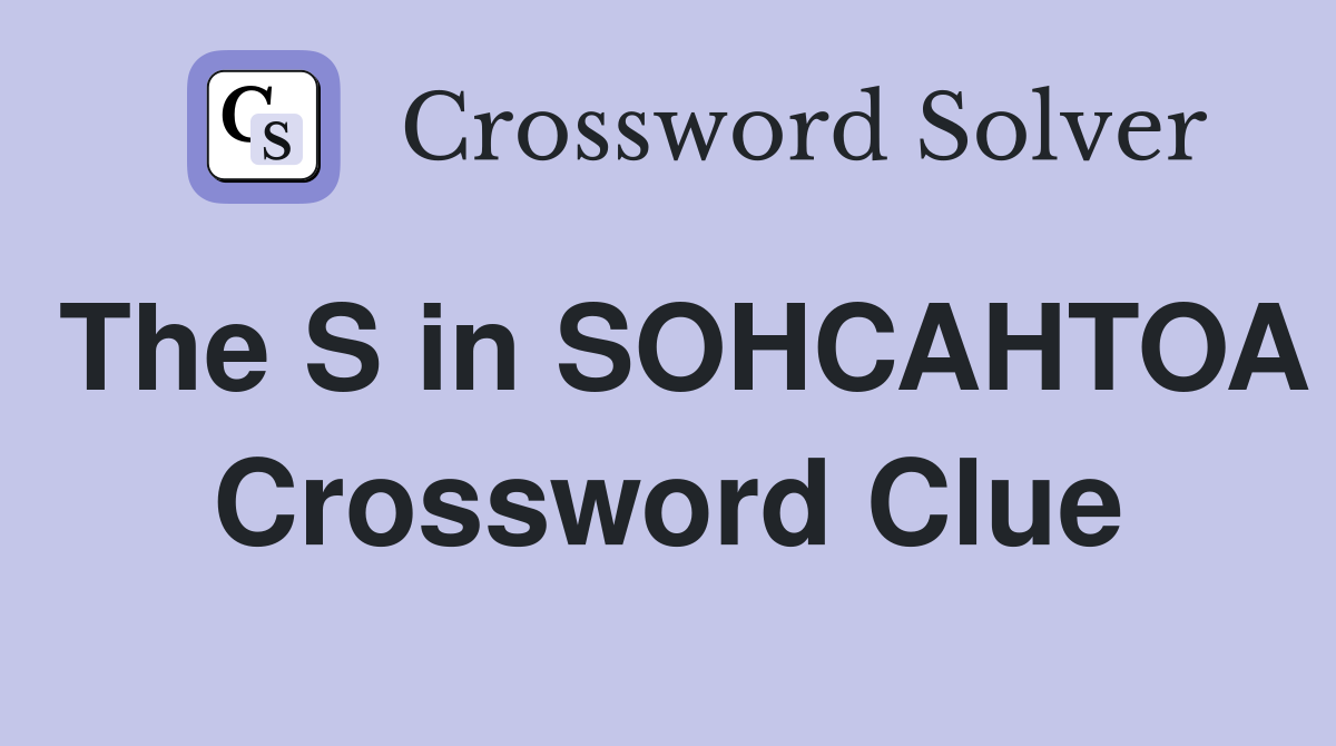 The S in SOHCAHTOA Crossword Clue