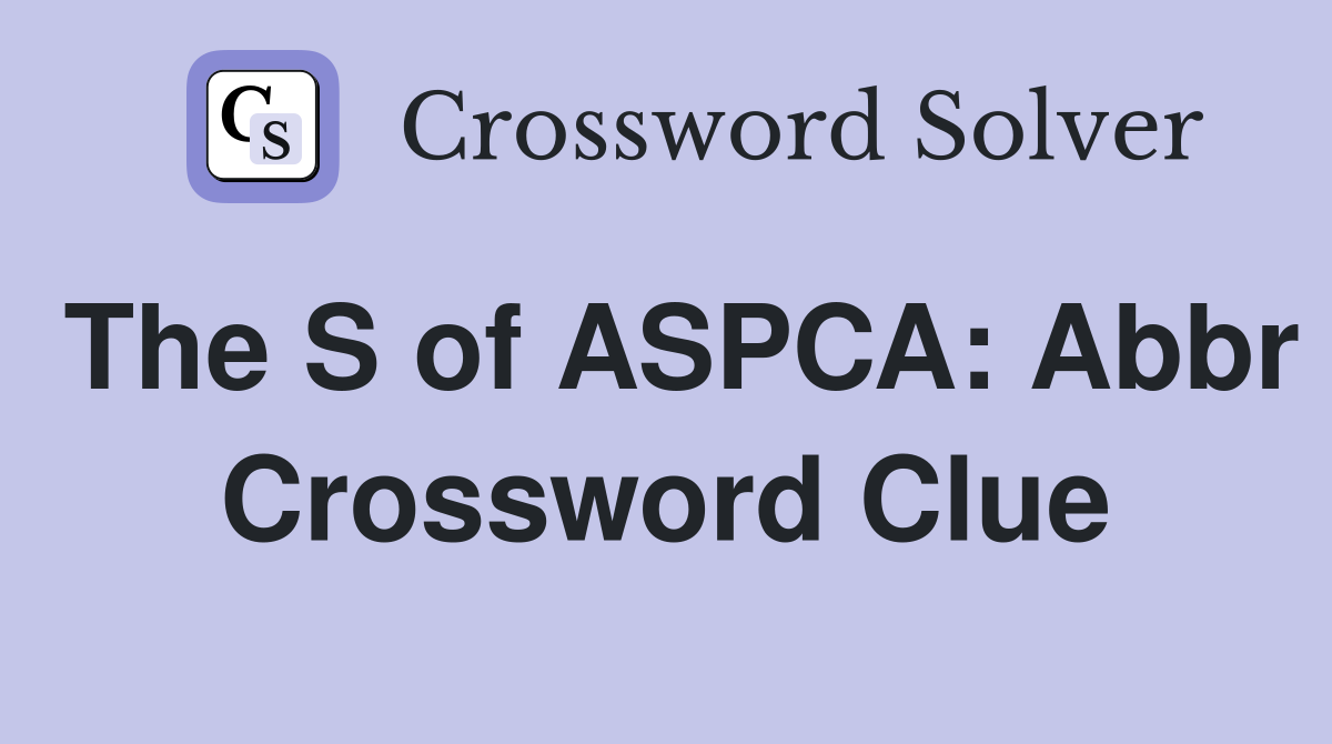 The S of ASPCA: Abbr Crossword Clue