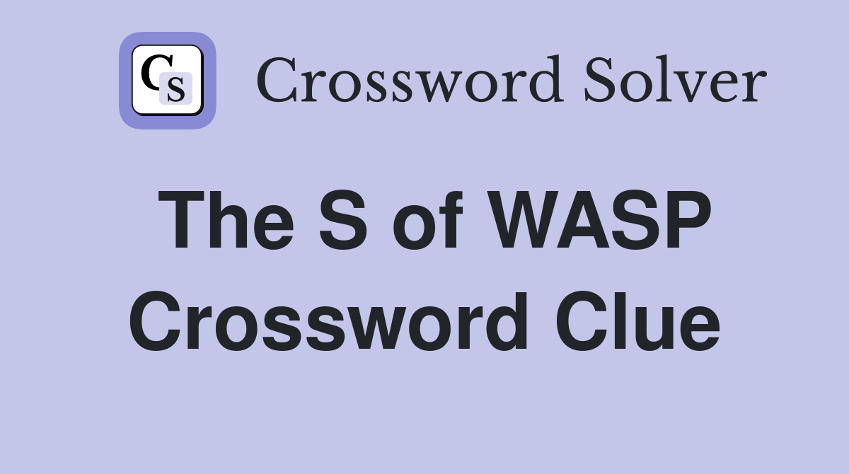 The S of WASP Crossword Clue