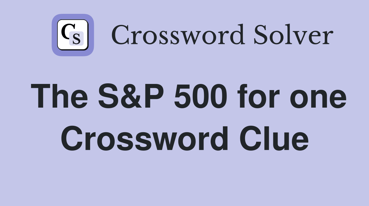 The S&P 500 for one Crossword Clue