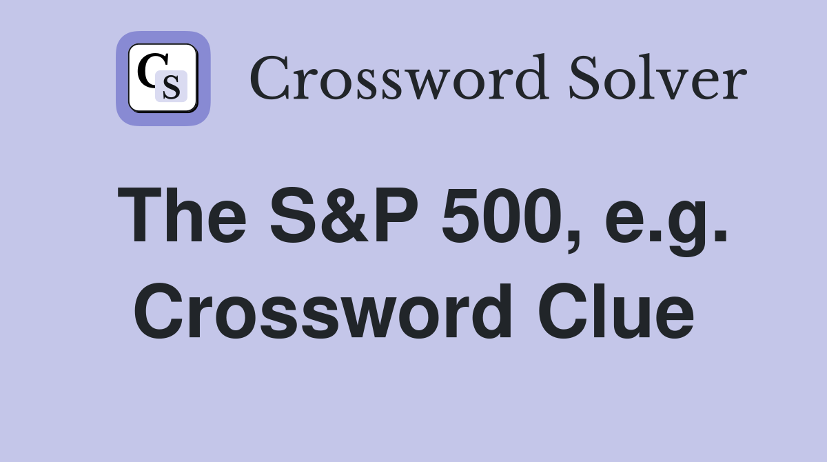 The S&P 500, e.g. Crossword Clue