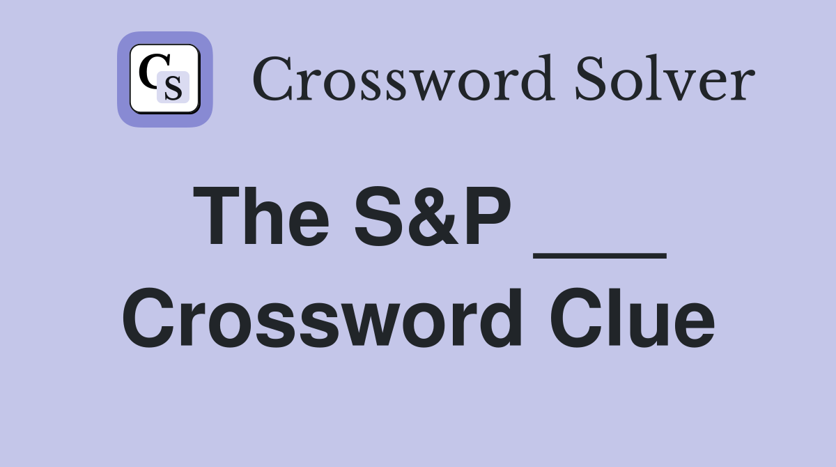 The S&P ___ Crossword Clue