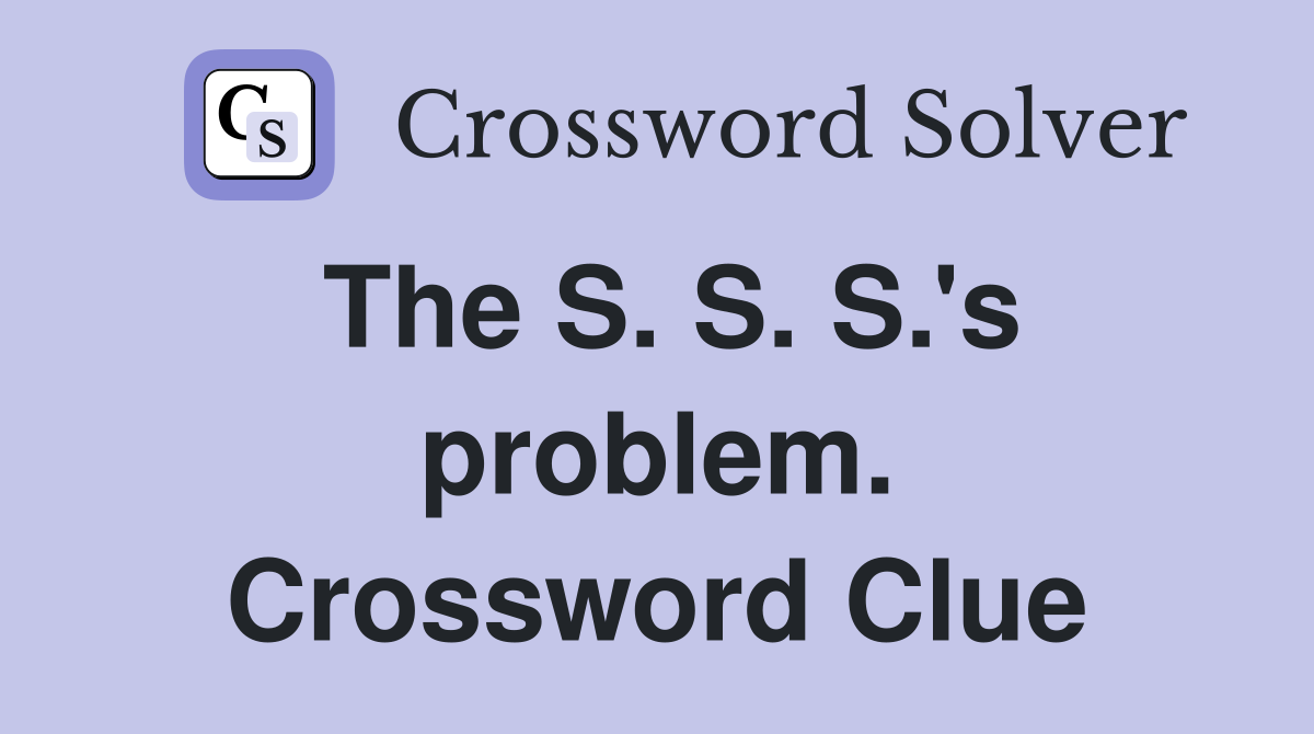 The S. S. S.'s problem. Crossword Clue