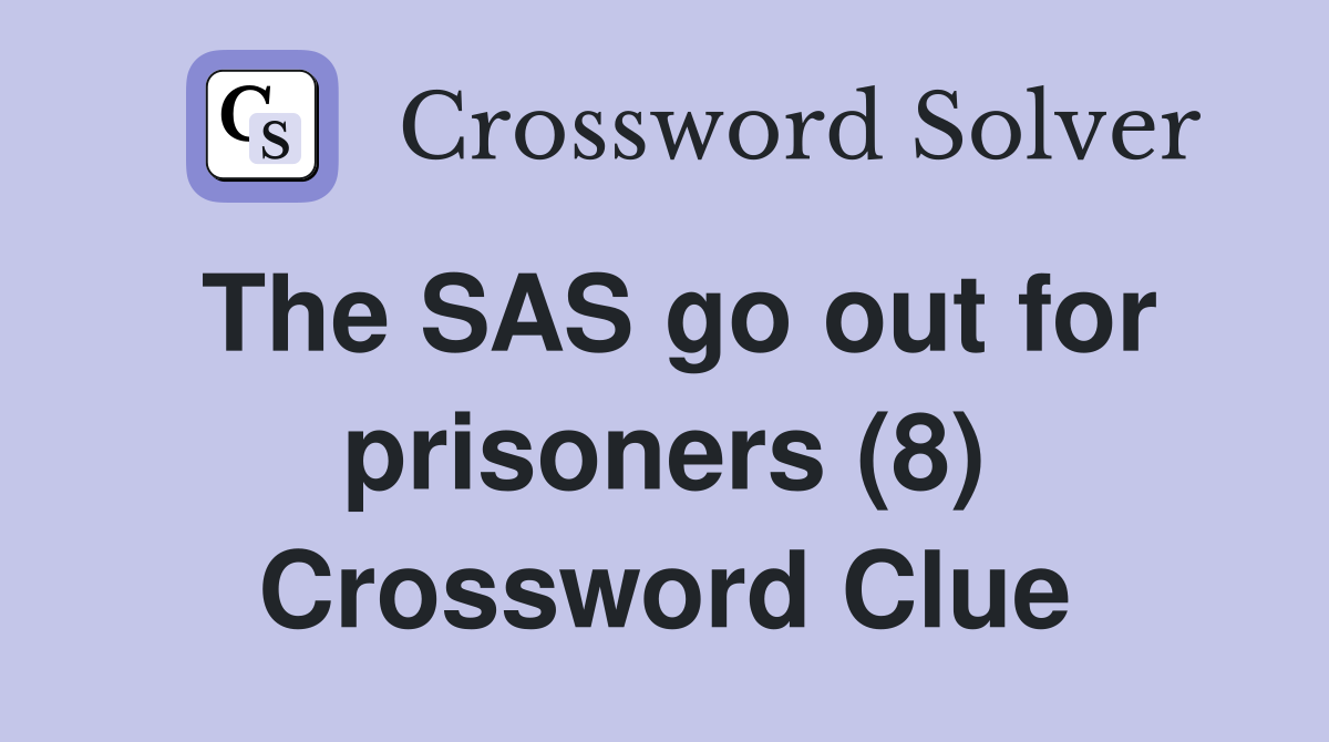 The SAS go out for prisoners (8) Crossword Clue