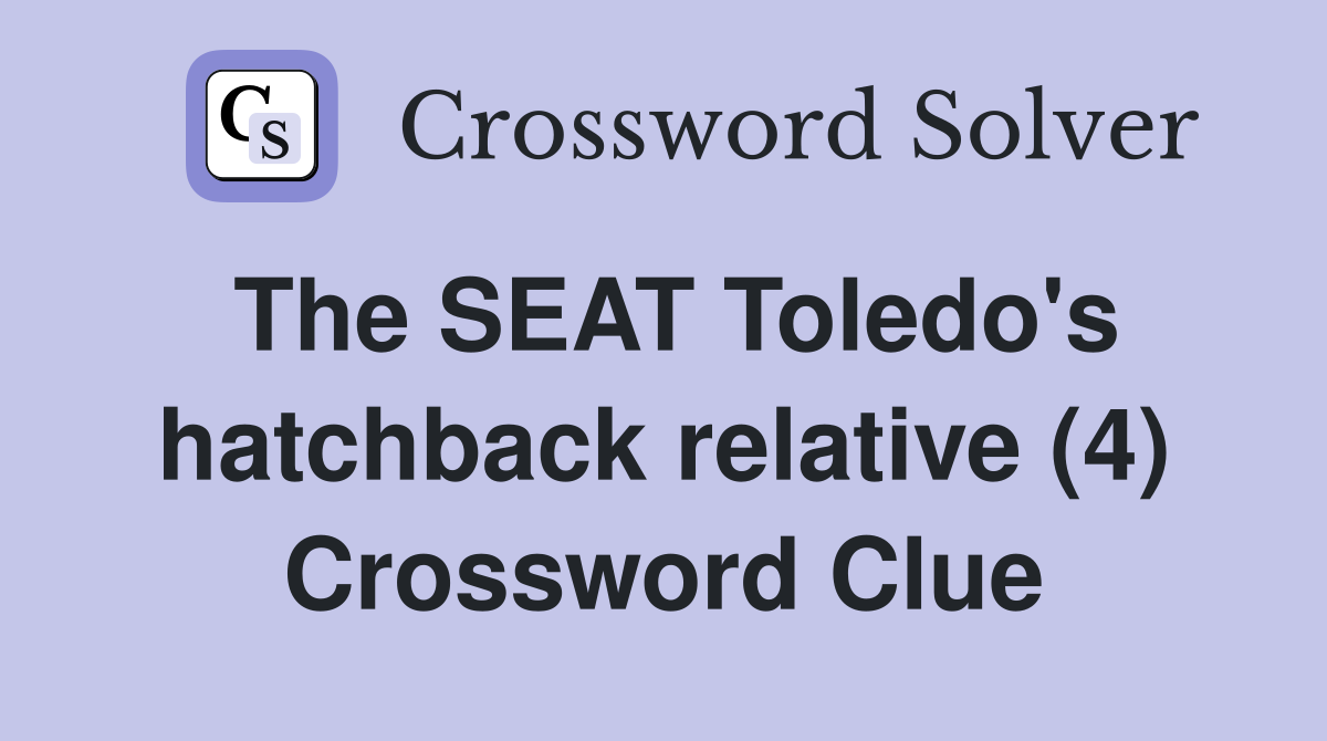 The SEAT Toledo's hatchback relative (4) Crossword Clue