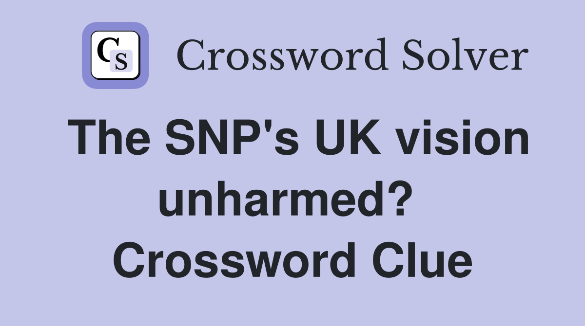 The SNP's UK vision unharmed?  Crossword Clue