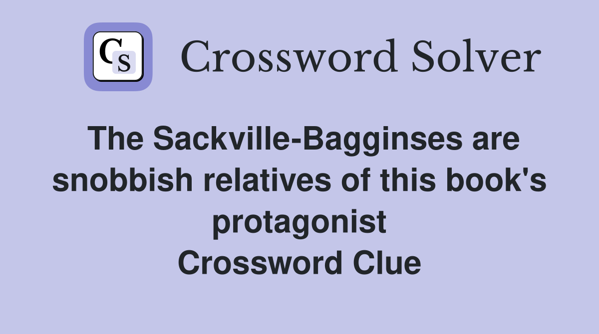 The Sackville-Bagginses are snobbish relatives of this book's protagonist Crossword Clue