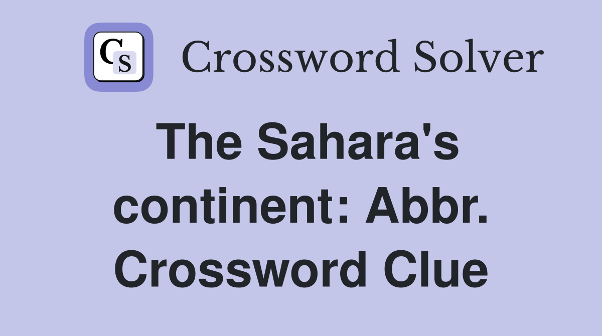The Sahara's continent: Abbr. Crossword Clue