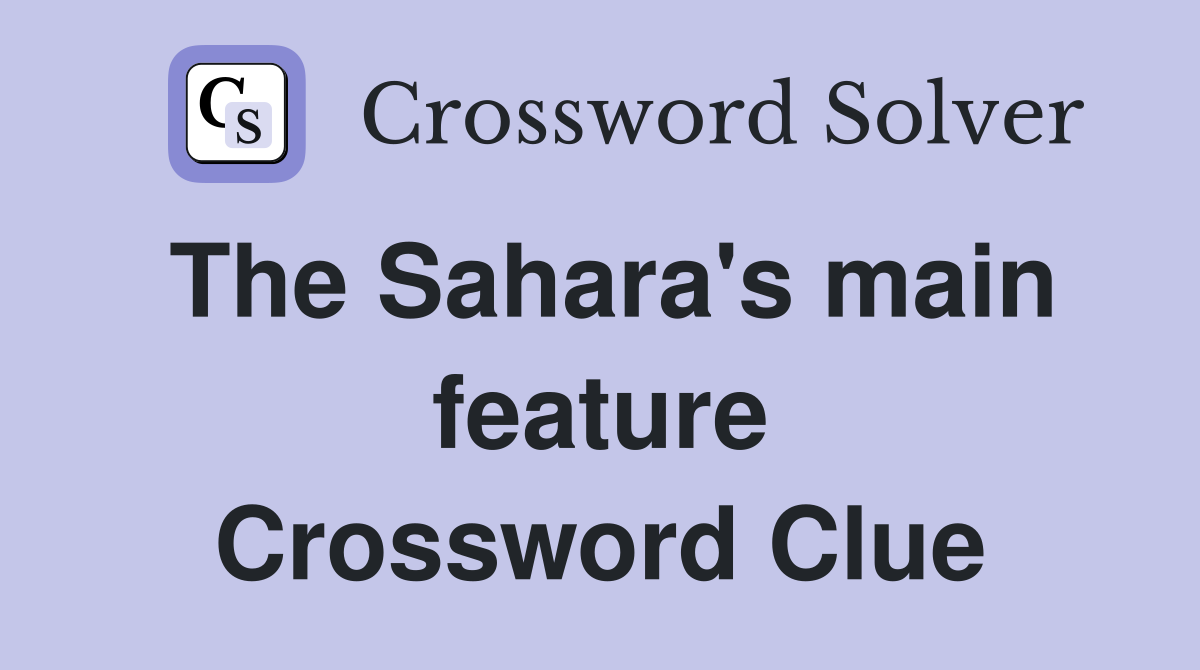 The Sahara's main feature Crossword Clue