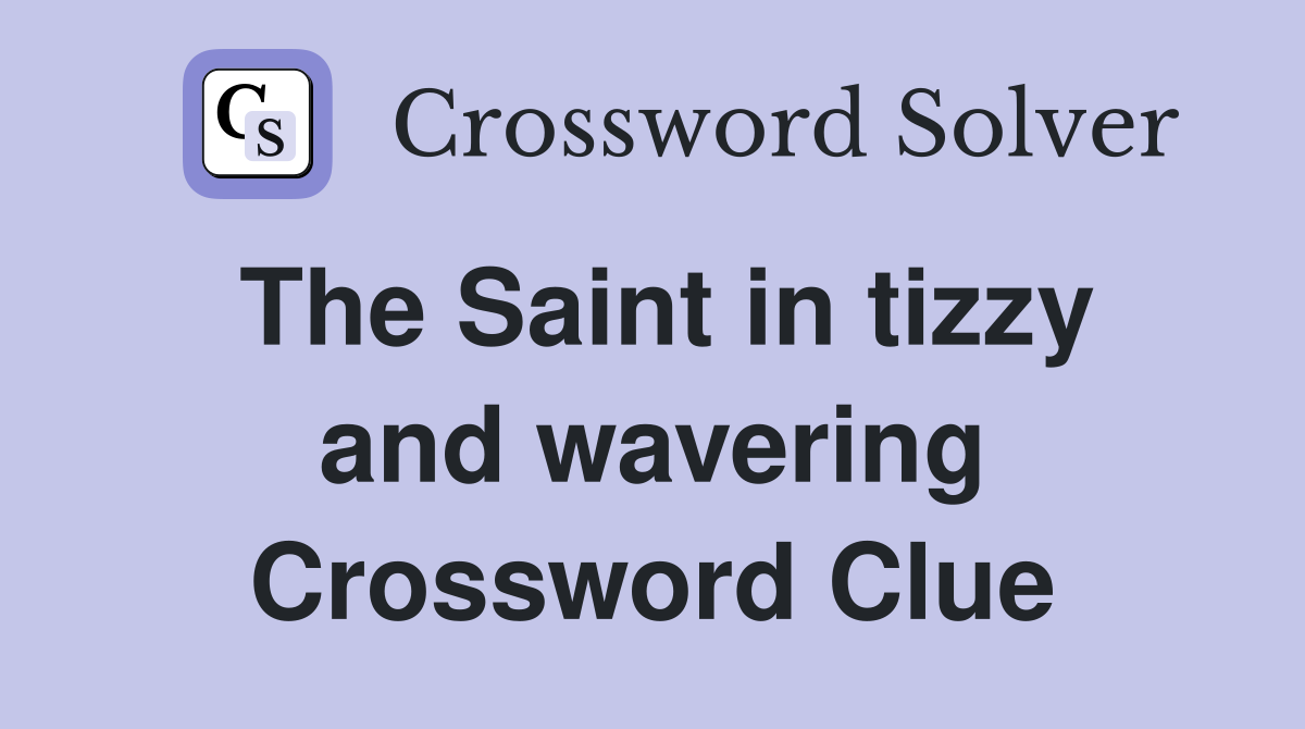 The Saint in tizzy and wavering Crossword Clue