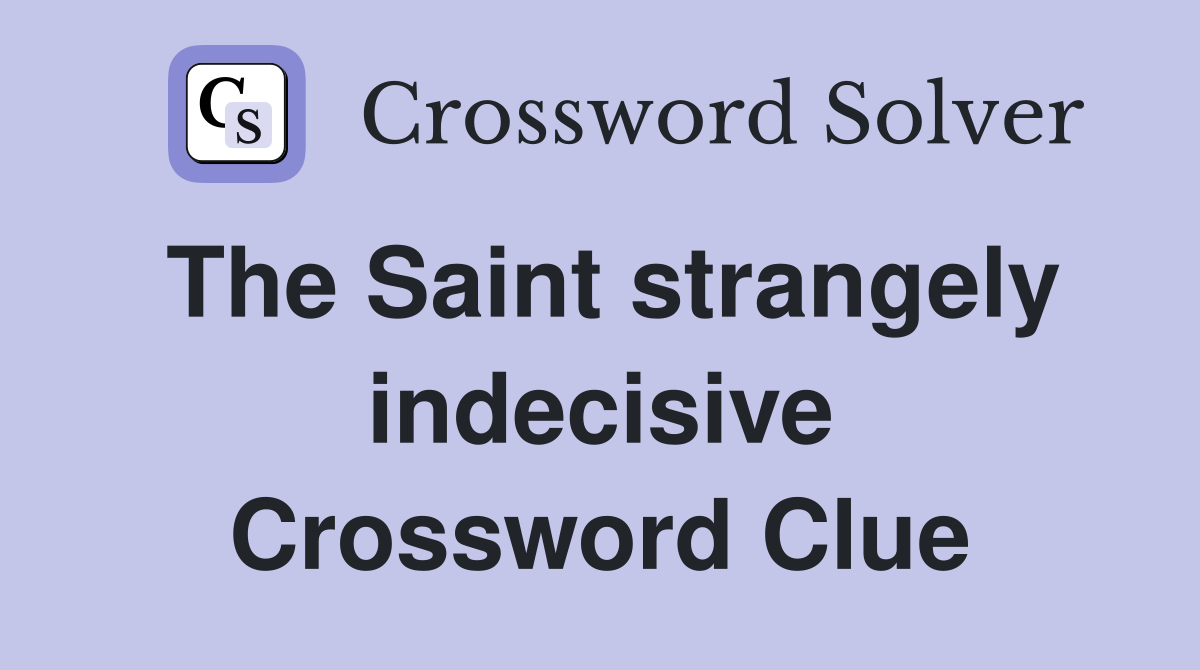 The Saint strangely indecisive Crossword Clue