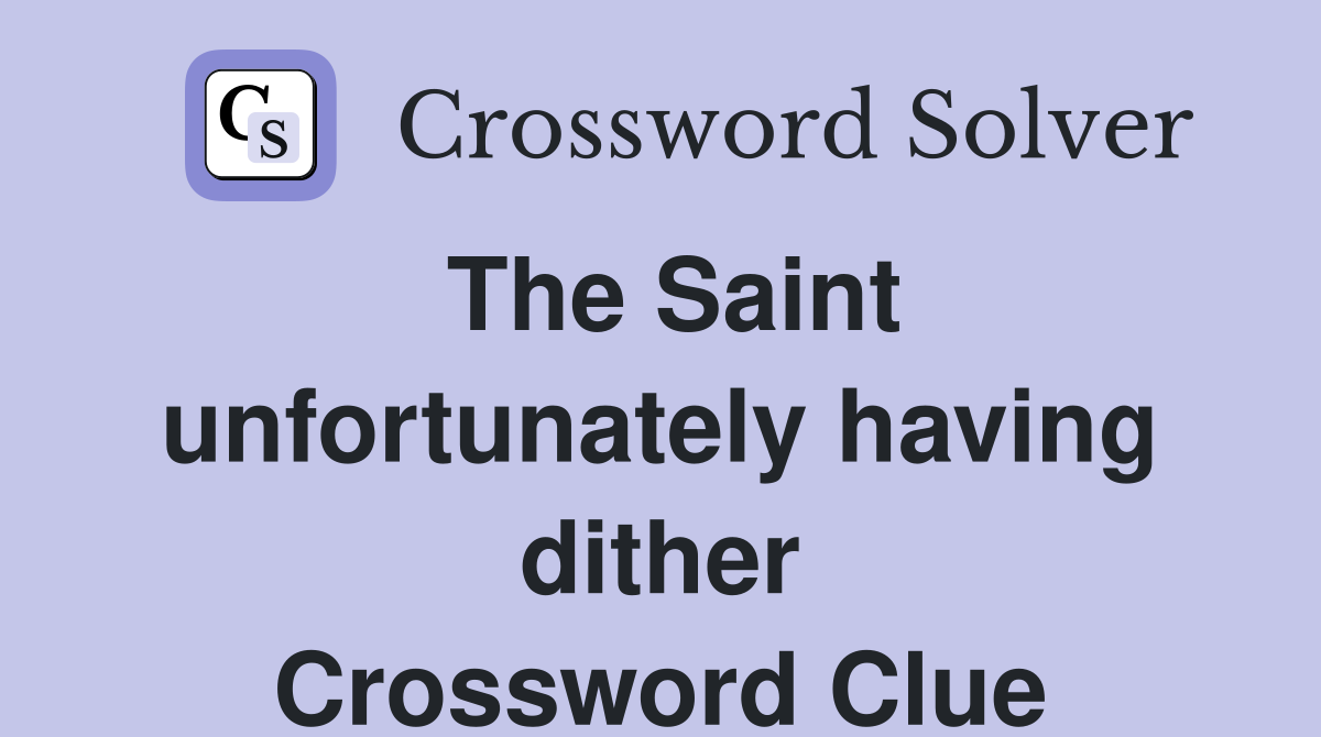 The Saint unfortunately having dither Crossword Clue
