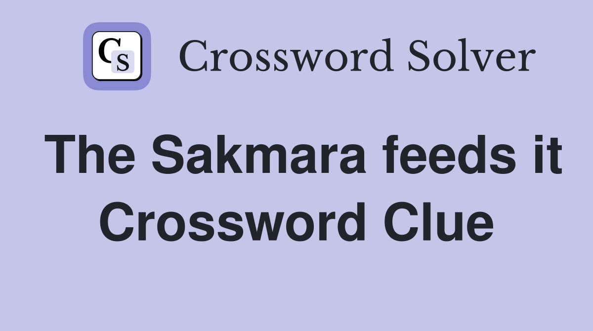 The Sakmara feeds it Crossword Clue
