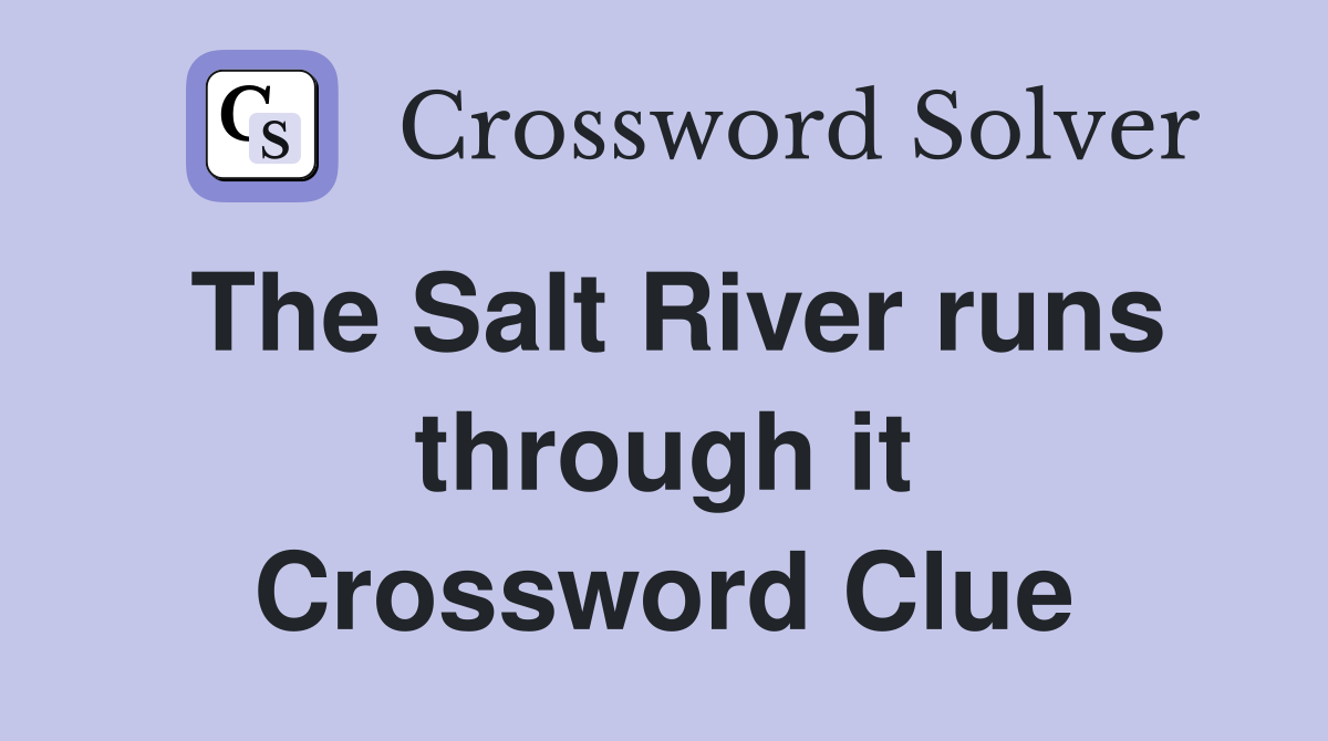 The Salt River runs through it Crossword Clue