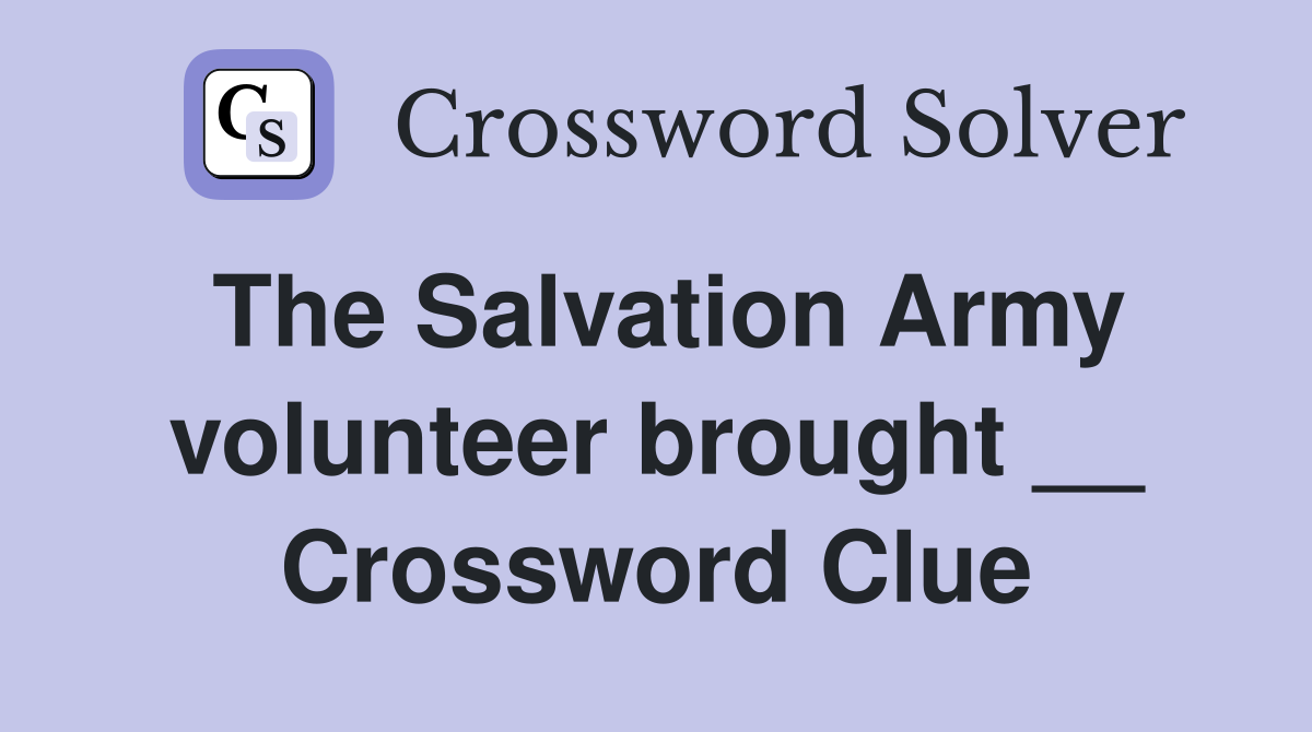 The Salvation Army volunteer brought __ Crossword Clue