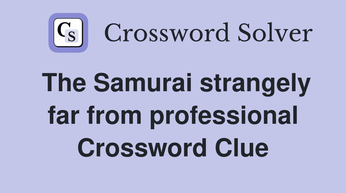 The Samurai strangely far from professional Crossword Clue