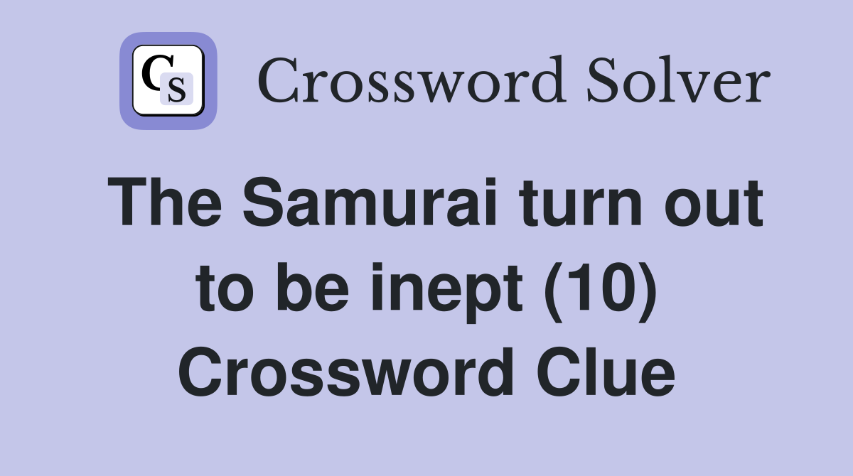 The Samurai turn out to be inept (10) Crossword Clue