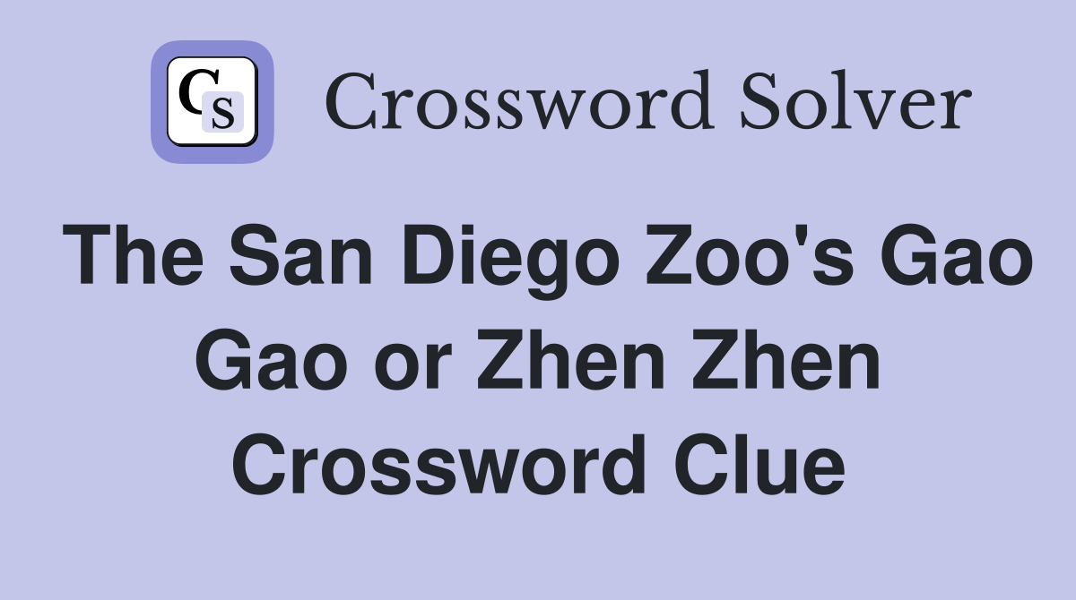 The San Diego Zoo's Gao Gao or Zhen Zhen Crossword Clue