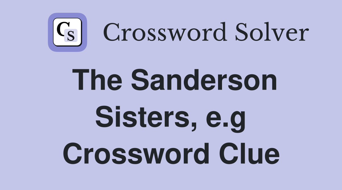 The Sanderson Sisters, e.g Crossword Clue