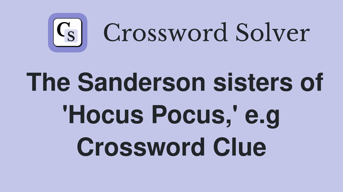 The Sanderson sisters of 'Hocus Pocus,' e.g Crossword Clue