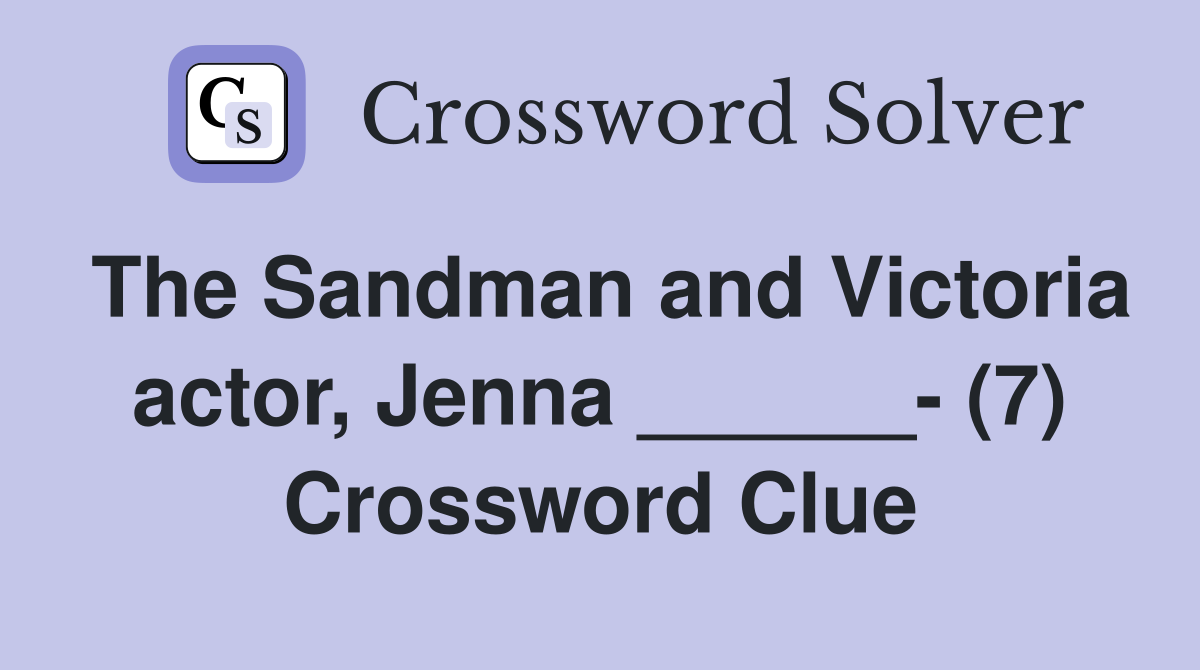 The Sandman and Victoria actor, Jenna ______- (7) Crossword Clue