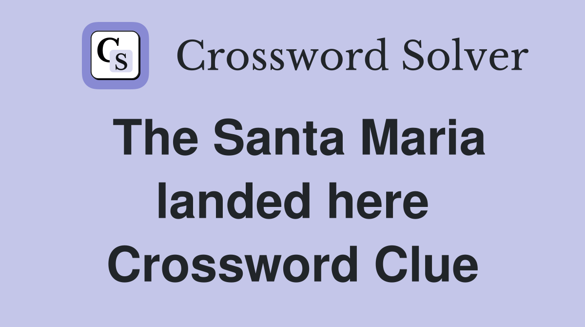The Santa Maria landed here Crossword Clue