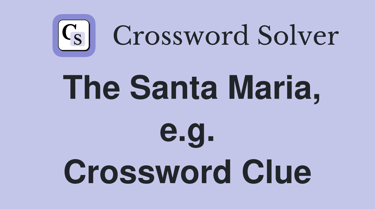 The Santa Maria, e.g. Crossword Clue