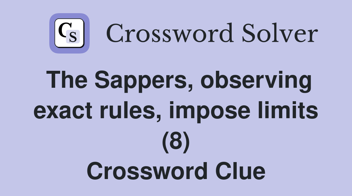 The Sappers, observing exact rules, impose limits (8) Crossword Clue