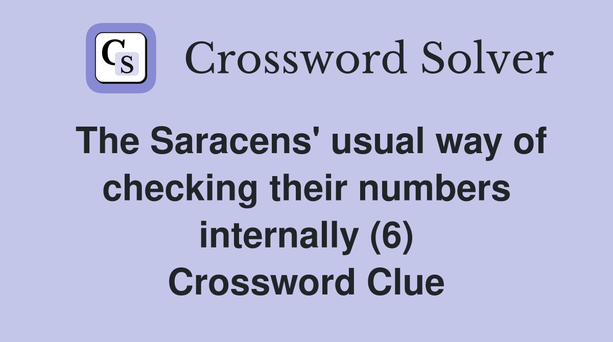 The Saracens' usual way of checking their numbers internally (6) Crossword Clue
