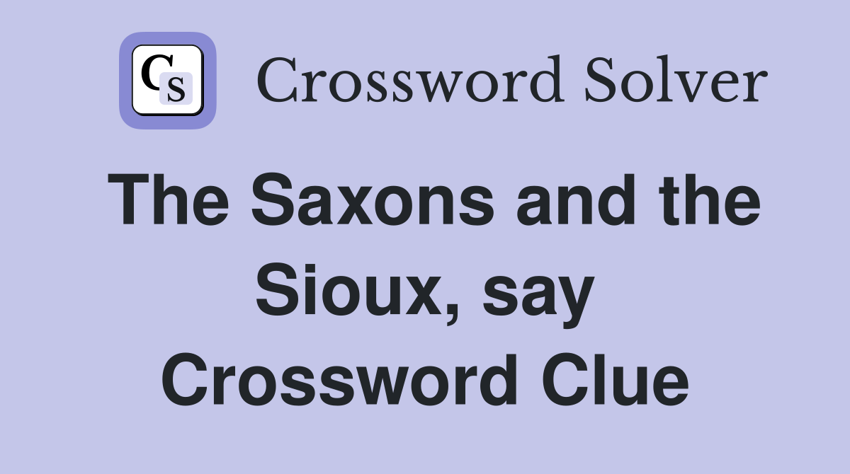 The Saxons and the Sioux, say Crossword Clue