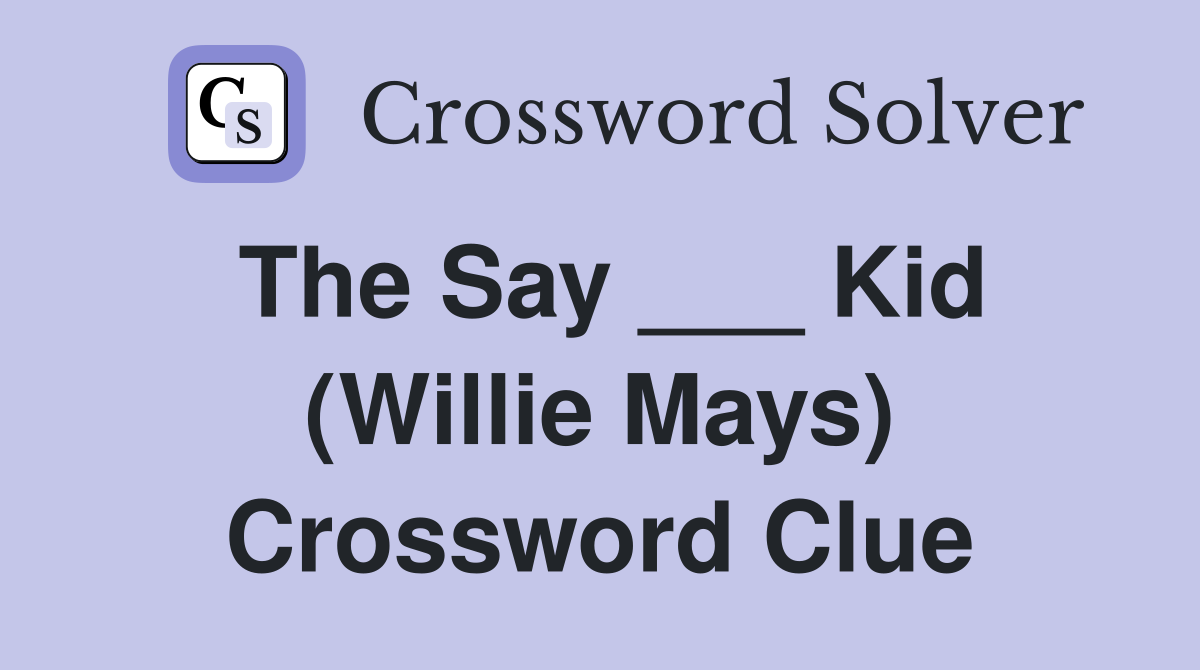The Say ___ Kid (Willie Mays) Crossword Clue