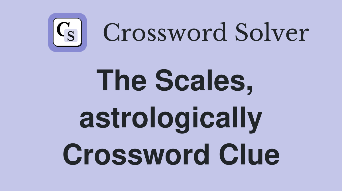 The Scales, astrologically Crossword Clue